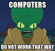 Computers Do Not Work That Way